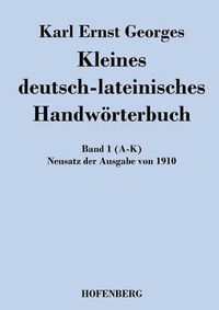 Cover image for Kleines deutsch-lateinisches Handwoerterbuch: Band 1 (A-K) Neusatz der Ausgabe von 1910