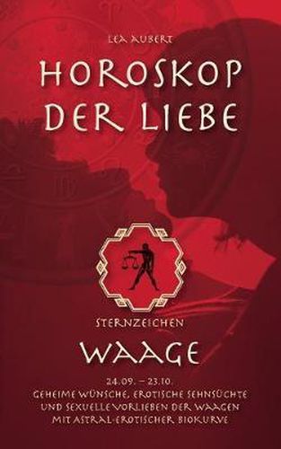 Cover image for Horoskop der Liebe - Sternzeichen Waage: Geheime Wunsche, erotische Sehnsuchte und sexuelle Vorlieben der Waagen mit astral-erotischer Biokurve