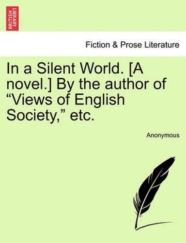 Cover image for In a Silent World. [A Novel.] by the Author of  Views of English Society,  Etc.