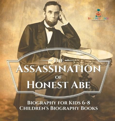 Cover image for The Assassination of Honest Abe - Biography for Kids 6-8 Children's Biography Books