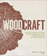 Cover image for Woodcraft: Master the Art of Green Woodworking with Key Techniques and Inspiring Projects