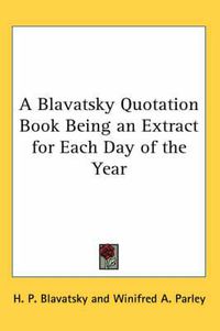 Cover image for A Blavatsky Quotation Book Being an Extract for Each Day of the Year