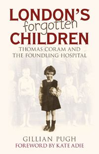 Cover image for London's Forgotten Children: Thomas Coram and the Foundling Hospital