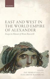 Cover image for East and West in the World Empire of Alexander: Essays in Honour of Brian Bosworth