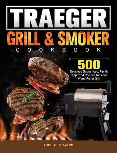 Cover image for Traeger Wood Pellet Grill & Smoker Cookbook: 500 Delicious Guaranteed, Family-Approved Recipes for Your Wood Pellet Grill