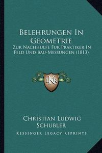 Cover image for Belehrungen in Geometrie: Zur Nachhulfe Fur Praktiker in Feld Und Bau-Messungen (1813)