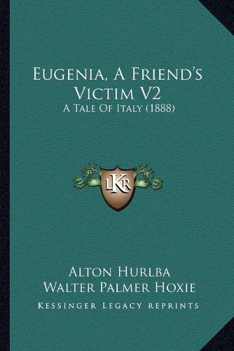 Cover image for Eugenia, a Friend's Victim V2: A Tale of Italy (1888)