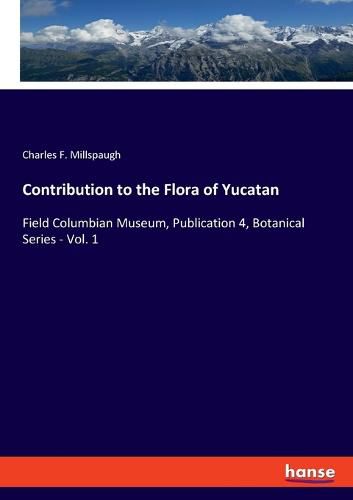 Cover image for Contribution to the Flora of Yucatan: Field Columbian Museum, Publication 4, Botanical Series - Vol. 1