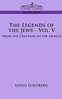 Cover image for The Legends of the Jews - Vol. V: From the Creation to the Exodus