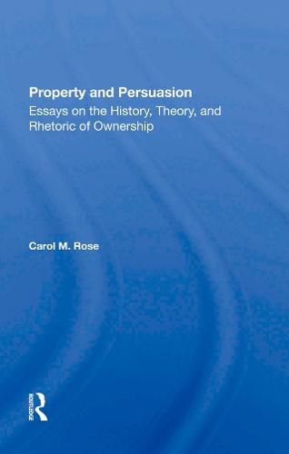 Cover image for Property and Persuasion: Essays on the History, Theory, and Rhetoric of Ownership