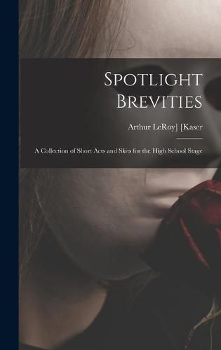 Cover image for Spotlight Brevities; a Collection of Short Acts and Skits for the High School Stage