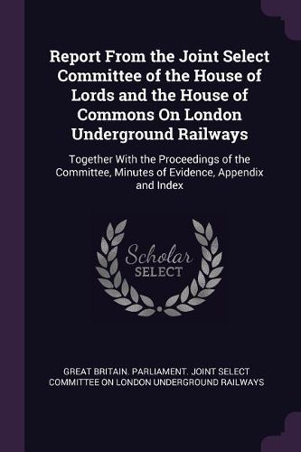 Cover image for Report From the Joint Select Committee of the House of Lords and the House of Commons On London Underground Railways