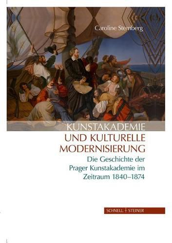Cover image for Kunstakademie Und Kulturelle Modernisierung: Die Geschichte Der Prager Kunstakademie Im Zeitraum 1840 - 1874