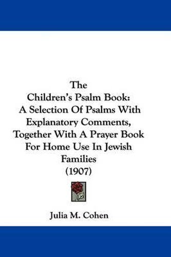 Cover image for The Children's Psalm Book: A Selection of Psalms with Explanatory Comments, Together with a Prayer Book for Home Use in Jewish Families (1907)