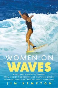 Cover image for Women on Waves: A Cultural History of Surfing: From Ancient Goddesses and Hawaiian Queens to Malibu Movie Stars and Millennial Champions