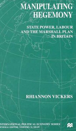 Cover image for Manipulating Hegemony: State Power, Labour and the Marshall Plan in Britain