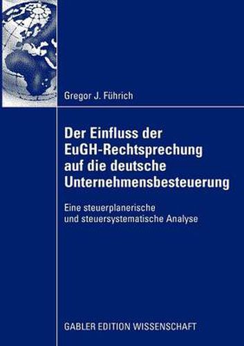 Cover image for Der Einfluss Der Eugh-Rechtsprechung Auf Die Deutsche Unternehmensbesteuerung: Eine Steuerplanerische Und Steuersystematische Analyse