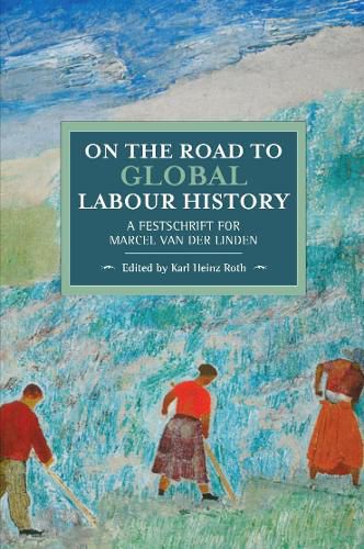 On The Road To Global Labour History: A Festschrift for Marcel van der Linden