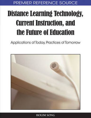 Cover image for Distance Learning Technology, Current Instruction, and the Future of Education: Applications of Today, Practices of Tomorr