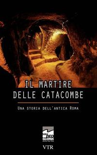 Cover image for Il martire delle catacombe: Una storia dell'antica Roma