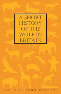 Cover image for A Short History Of The Wolf In Britain