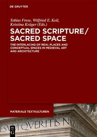 Cover image for Sacred Scripture / Sacred Space: The Interlacing of Real Places and Conceptual Spaces in Medieval Art and Architecture