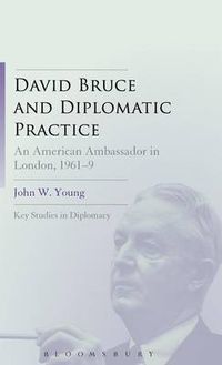 Cover image for David Bruce and Diplomatic Practice: An American Ambassador in London, 1961-9