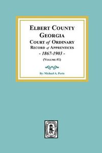 Cover image for Elbert County, Georgia Court of Ordinary, Record of Apprentices, 1867-1903 (Volume #1)