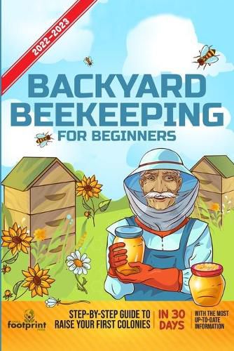 Cover image for Backyard Beekeeping For Beginners 2022-2023: Step-By-Step Guide To Raise Your First Colonies in 30 Days With The Most Up-To-Date Information