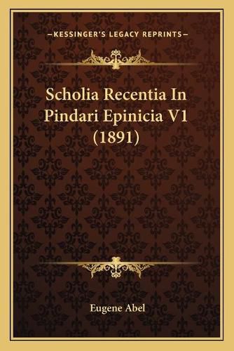 Cover image for Scholia Recentia in Pindari Epinicia V1 (1891) Scholia Recentia in Pindari Epinicia V1 (1891)