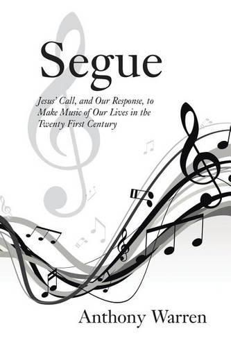 Cover image for Segue: Jesus' Call, and Our Response, to Make Music of Our Lives in the Twenty First Century