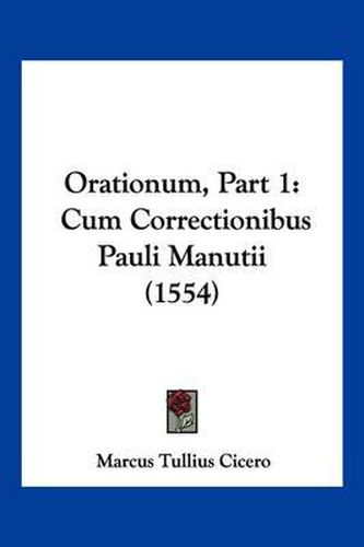 Cover image for Orationum, Part 1: Cum Correctionibus Pauli Manutii (1554)