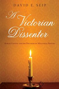 Cover image for A Victorian Dissenter: Robert Govett and the Doctrine of Millennial Reward