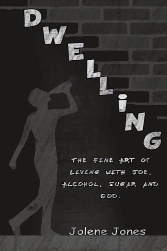 Cover image for Dwelling: The Fine Art of Living with Joe, Alcohol, Sugar and God