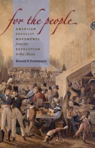 Cover image for For the People: American Populist Movements from the Revolution to the 1850s