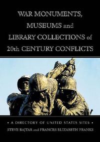 Cover image for War Monuments, Museums and Library Collections of 20th Century Conflicts: A Directory of United States Sites