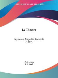 Cover image for Le Theatre: Mysteres; Tragedie; Comedie (1887)