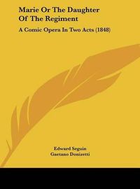 Cover image for Marie or the Daughter of the Regiment: A Comic Opera in Two Acts (1848)