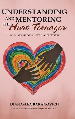 Cover image for Understanding and Mentoring the Hurt Teenager: When Unconditional Love is Never Enough