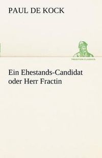 Cover image for Ein Ehestands-Candidat Oder Herr Fractin