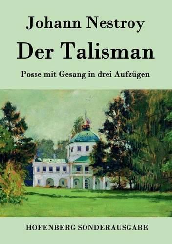 Der Talisman: Posse mit Gesang in drei Aufzugen