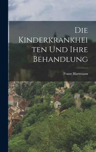Cover image for Die Kinderkrankheiten Und Ihre Behandlung