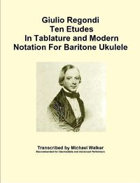 Cover image for Giulio Regondi Ten Etudes in Tablature and Modern Notation for Baritone Ukulele