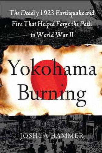 Cover image for Yokohama Burning: The Deadly 1923 Earthquake and Fire That Helped Forge the Path to World War II