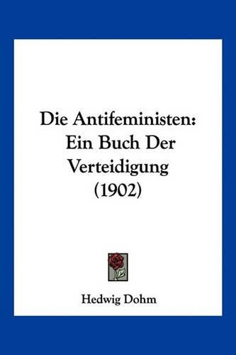 Cover image for Die Antifeministen: Ein Buch Der Verteidigung (1902)