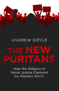 Cover image for The New Puritans: How the Religion of Social Justice Captured the Western World