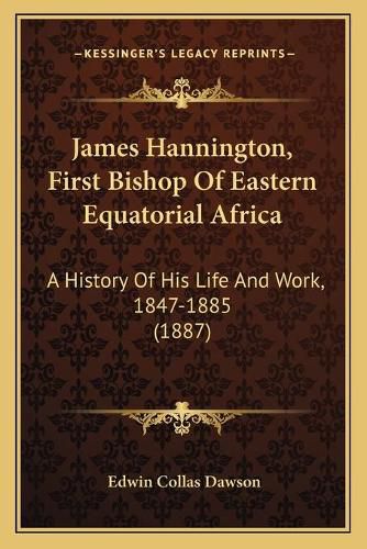 Cover image for James Hannington, First Bishop of Eastern Equatorial Africa: A History of His Life and Work, 1847-1885 (1887)