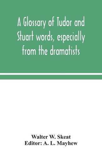 A glossary of Tudor and Stuart words, especially from the dramatists