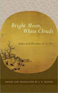 Cover image for Bright Moon, White Clouds: Selected Poems of Li Po