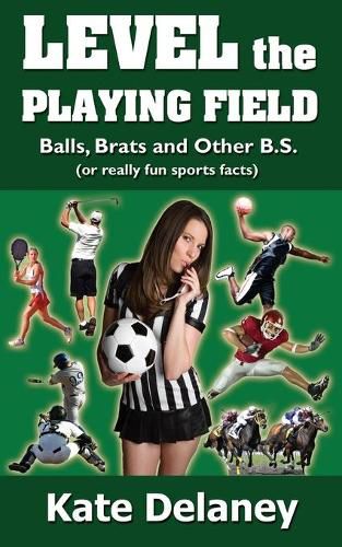 Cover image for Level the Playing Field: Balls, Brats and Other B.S.